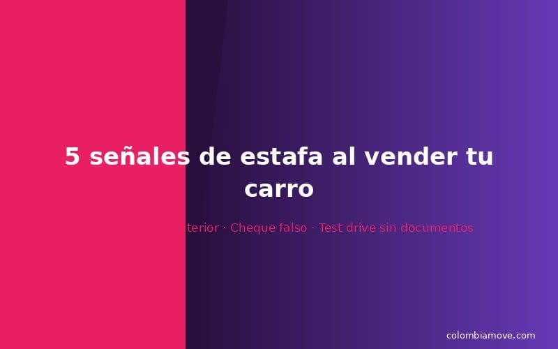 Señales de estafa al vender tu carro en Colombia